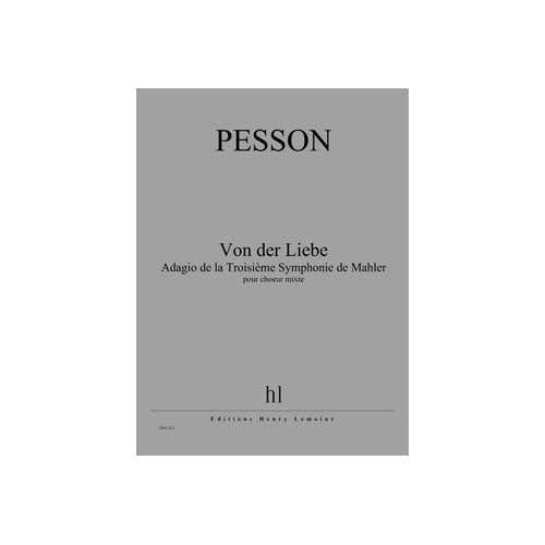 PESSON GERARD - VON DER LIEBE - ADAGIO DE LA TROISIEME SYMPHONIE DE MAHLER - CHOEUR MIXTE