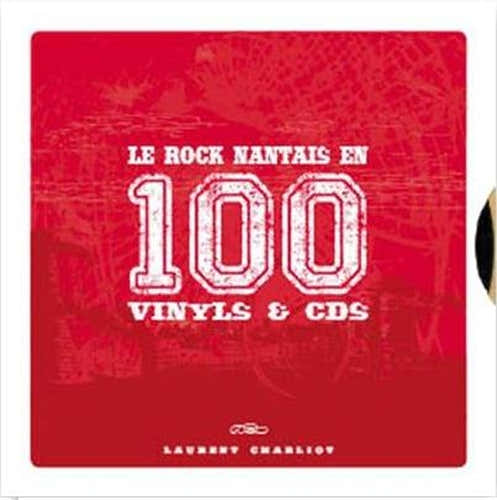 CHARLIOT LAURENT - LE ROCK NANTAIS EN 100 VINYLS & CD
