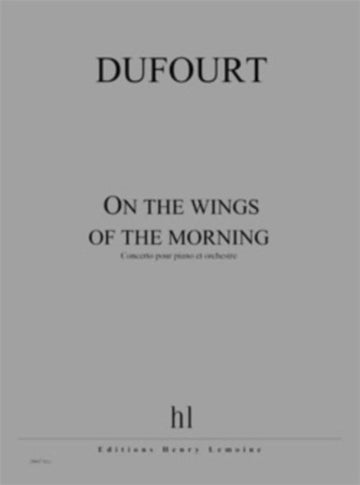 Dufourt - On The Wings Of The Morning - Piano et Orchestre